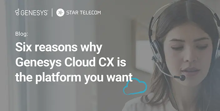 Six reasons why Genesys Cloud CX is the platform you want