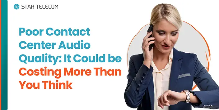 Poor Contact Center Audio Quality: It Could be Costing More Than You Think