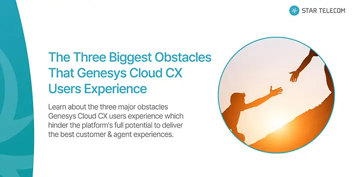 The Three Biggest Obstacles That Genesys Cloud CX Users Experience