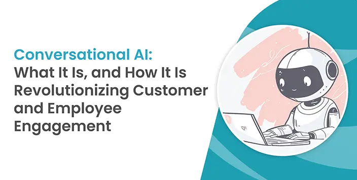 Conversational AI: What It Is, and How It Is Revolutionizing Customer and Employee Engagement